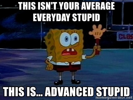this-isnt-your-average-everyday-stupid-this-is-advanced-stupid.jpg